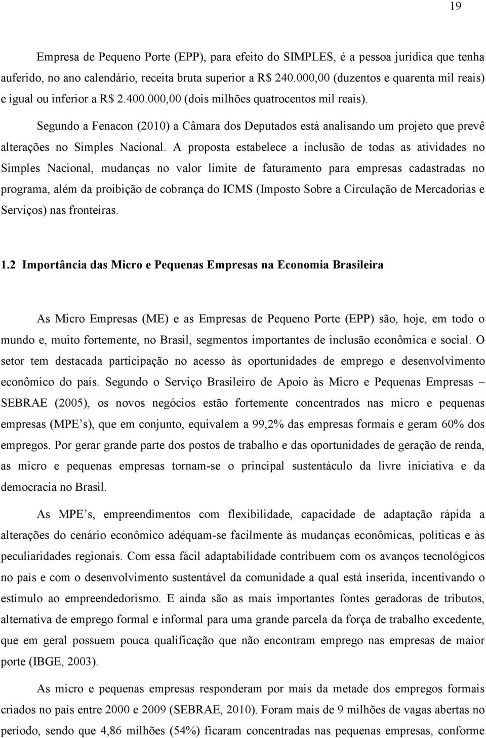 Segundo a Fenacon (2010) a Câmara dos Deputados está analisando um projeto que prevê alterações no Simples Nacional.