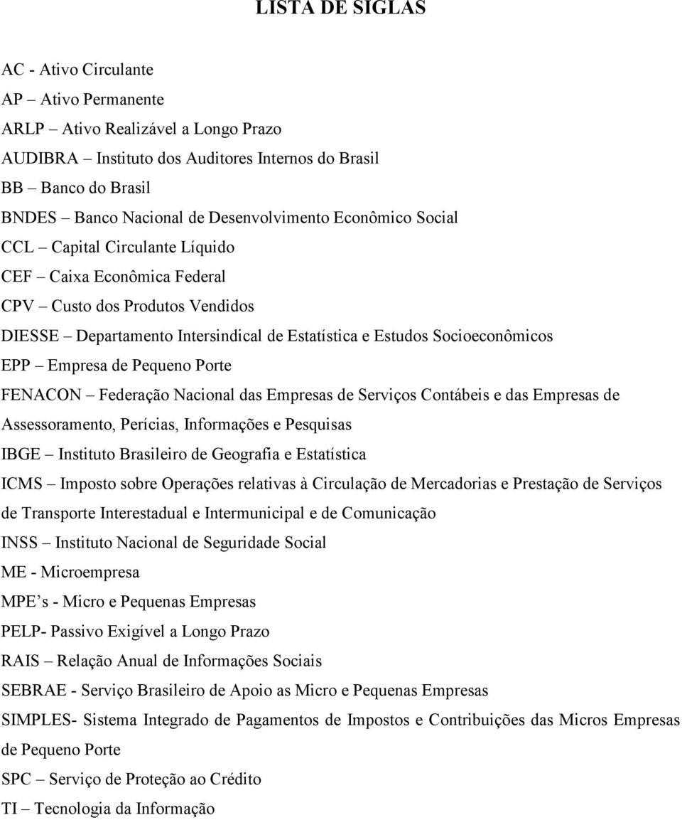 EPP Empresa de Pequeno Porte FENACON Federação Nacional das Empresas de Serviços Contábeis e das Empresas de Assessoramento, Perícias, Informações e Pesquisas IBGE Instituto Brasileiro de Geografia e