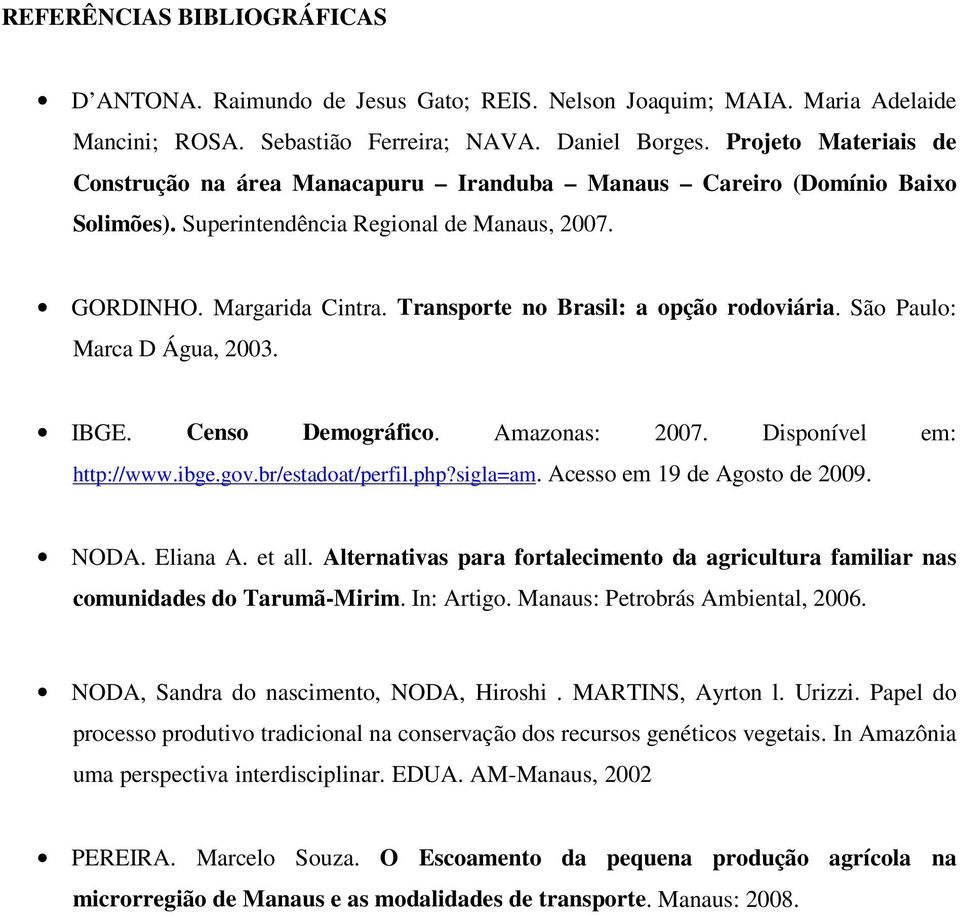 Transporte no Brasil: a opção rodoviária. São Paulo: Marca D Água, 2003. IBGE. Censo Demográfico. Amazonas: 2007. Disponível em: http://www.ibge.gov.br/estadoat/perfil.php?sigla=am.