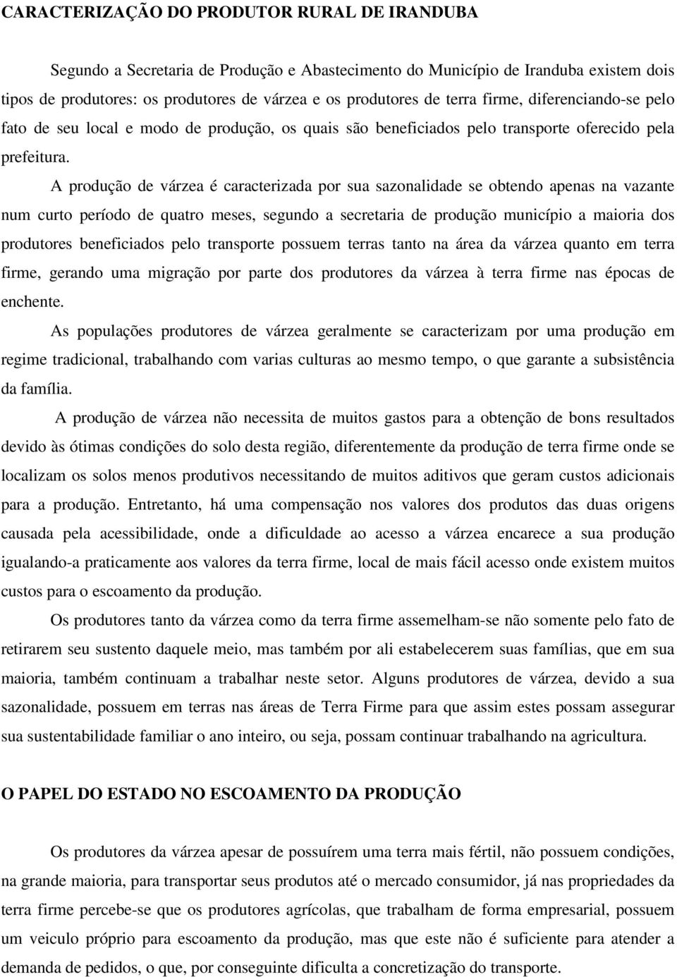 A produção de várzea é caracterizada por sua sazonalidade se obtendo apenas na vazante num curto período de quatro meses, segundo a secretaria de produção município a maioria dos produtores