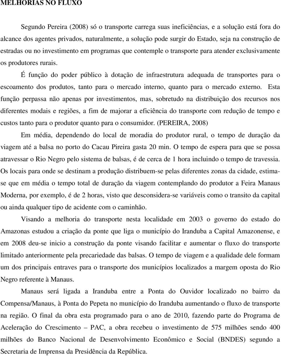 É função do poder público à dotação de infraestrutura adequada de transportes para o escoamento dos produtos, tanto para o mercado interno, quanto para o mercado externo.