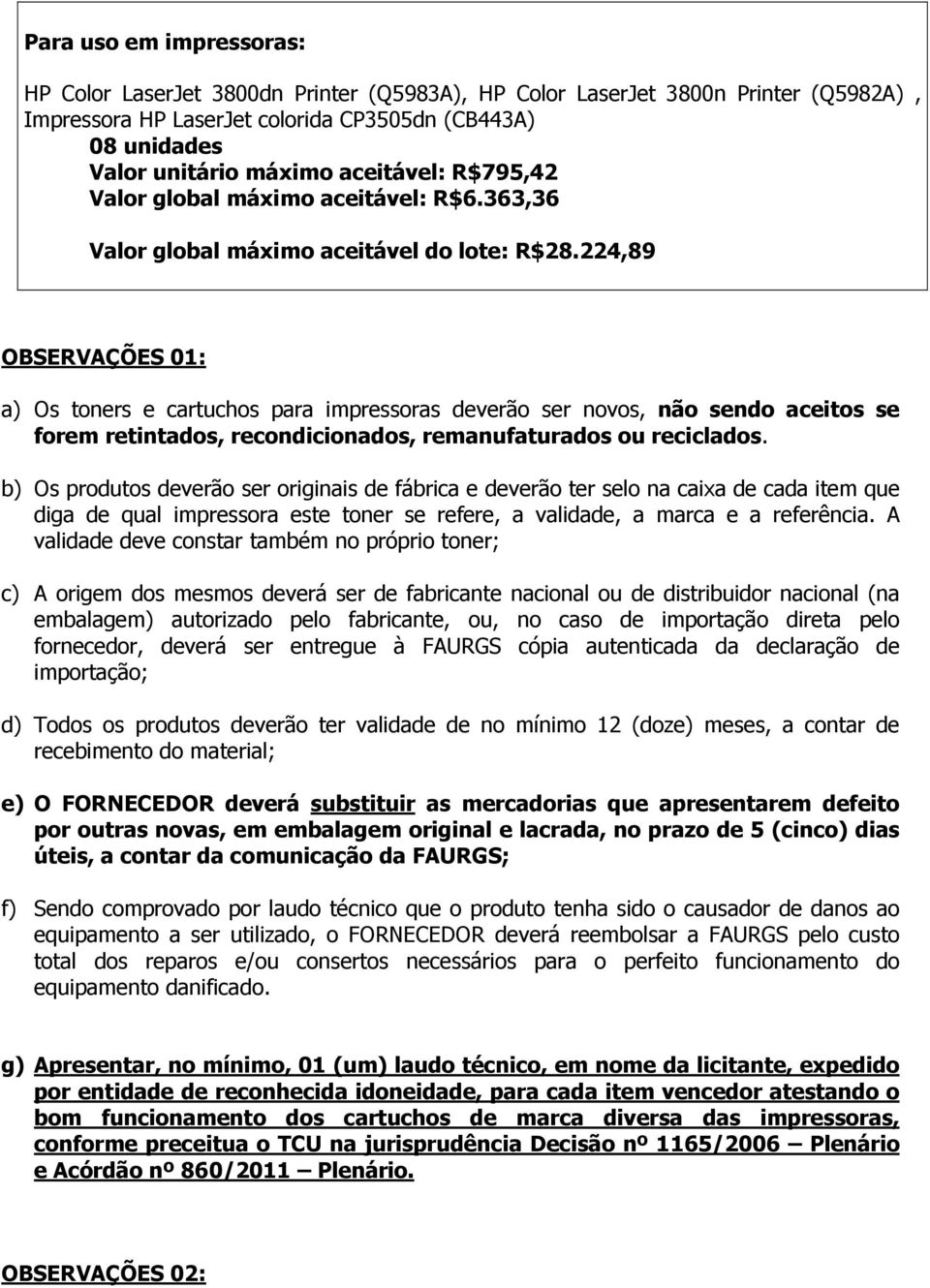 224,89 OBSERVAÇÕES 01: a) Os toners e cartuchos para impressoras deverão ser novos, não sendo aceitos se forem retintados, recondicionados, remanufaturados ou reciclados.