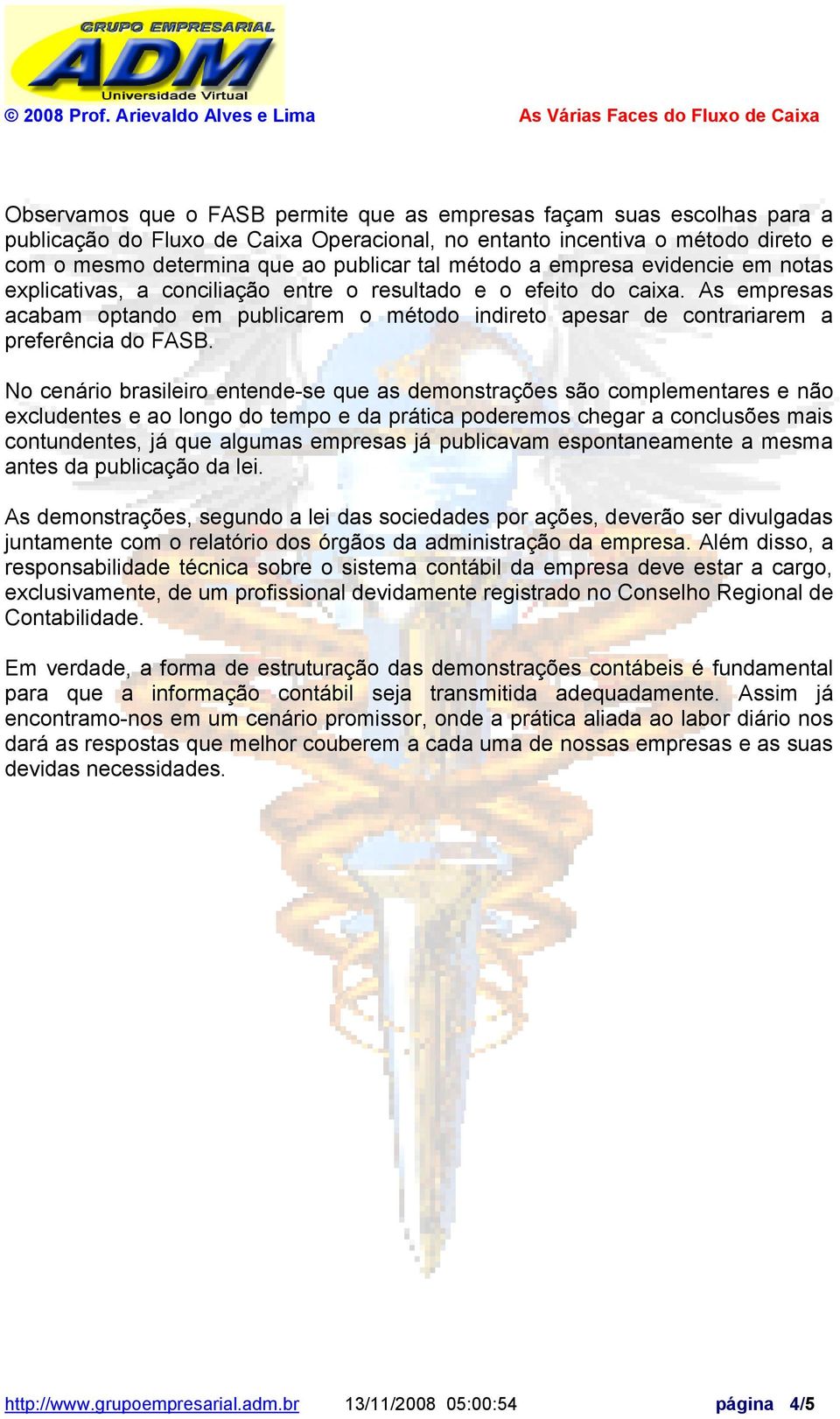 As empresas acabam optando em publicarem o método indireto apesar de contrariarem a preferência do FASB.