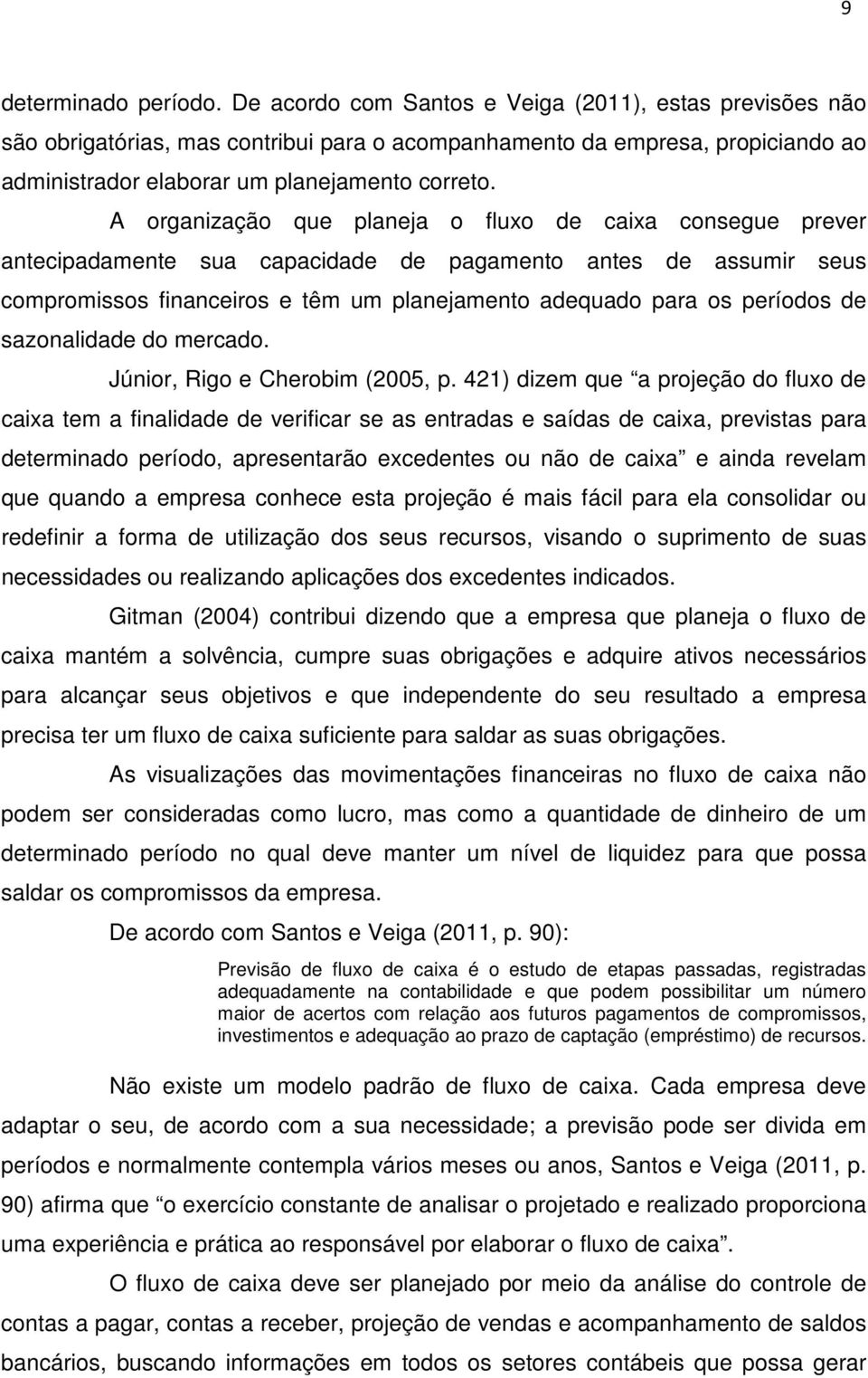 A organização que planeja o fluxo de caixa consegue prever antecipadamente sua capacidade de pagamento antes de assumir seus compromissos financeiros e têm um planejamento adequado para os períodos