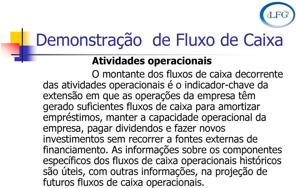 capacidade operacional da empresa, pagar dividendos e fazer novos investimentos sem recorrer a fontes externas de financiamento.