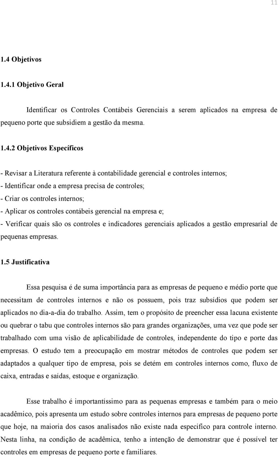 1 Objetivo Geral Identificar os Controles Contábeis Gerenciais a serem aplicados na empresa de pequeno porte que subsidiem a gestão da mesma. 1.4.