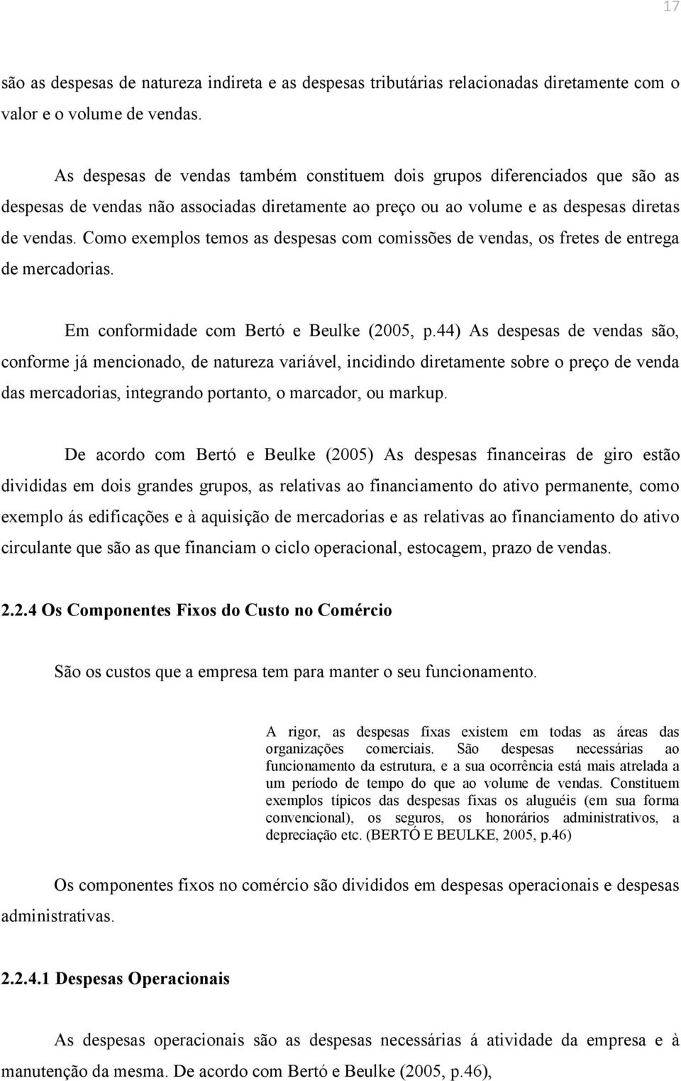 Como exemplos temos as despesas com comissões de vendas, os fretes de entrega de mercadorias. Em conformidade com Bertó e Beulke (2005, p.