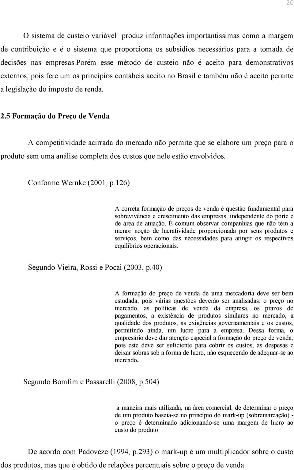 5 Formação do Preço de Venda A competitividade acirrada do mercado não permite que se elabore um preço para o produto sem uma análise completa dos custos que nele estão envolvidos.