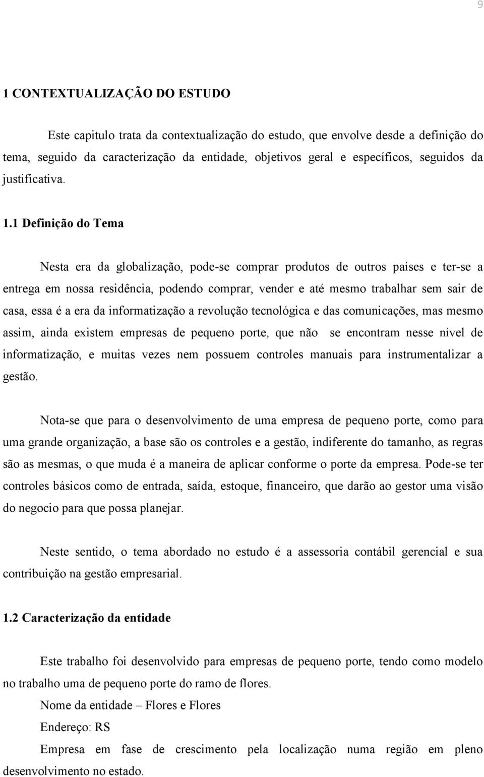 1 Definição do Tema Nesta era da globalização, pode-se comprar produtos de outros países e ter-se a entrega em nossa residência, podendo comprar, vender e até mesmo trabalhar sem sair de casa, essa é