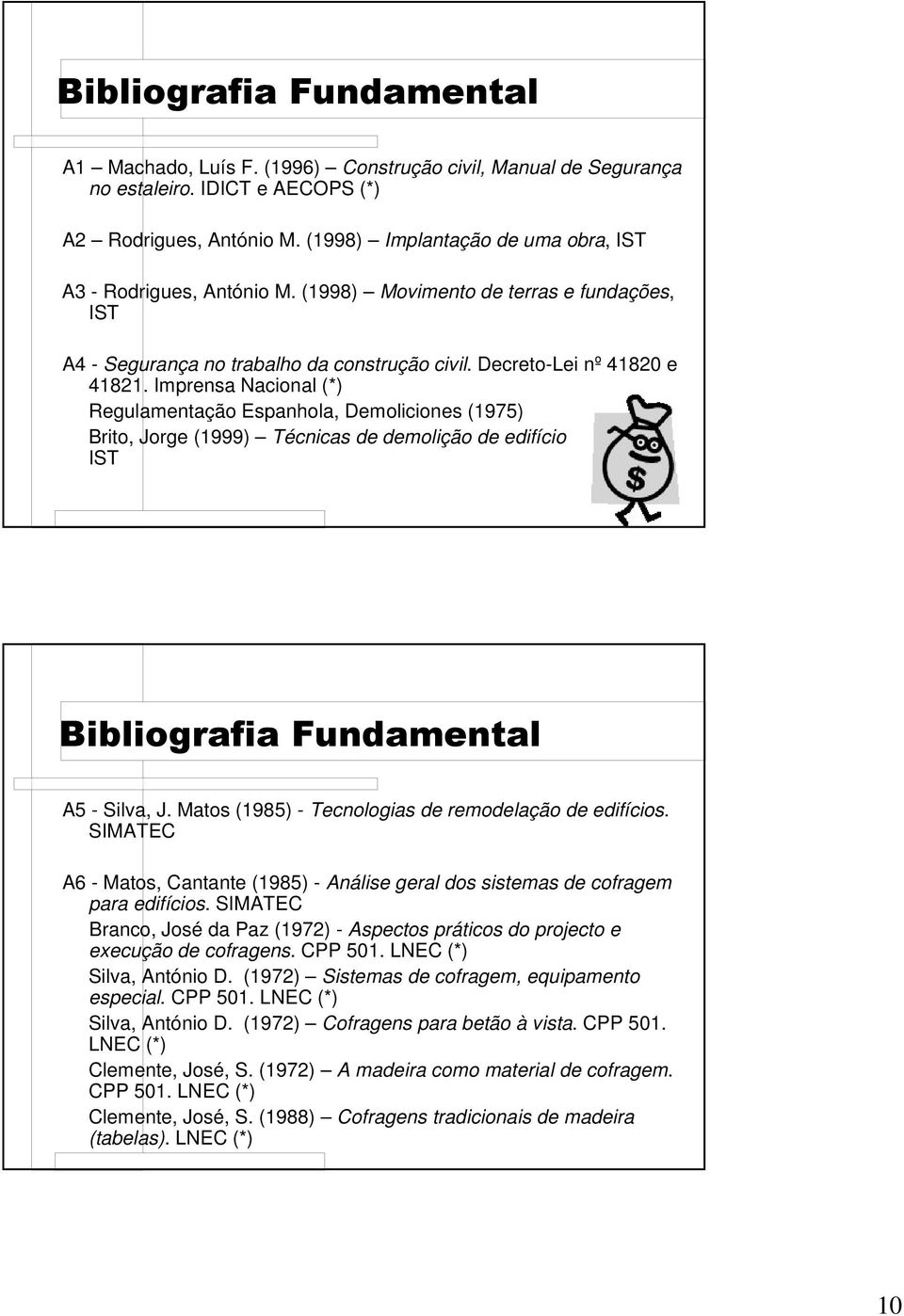 Imprensa Nacional (*) Regulamentação Espanhola, Demoliciones (1975) Brito, Jorge (1999) Técnicas de demolição de edifícios correntes, IST!" A5 - Silva, J.