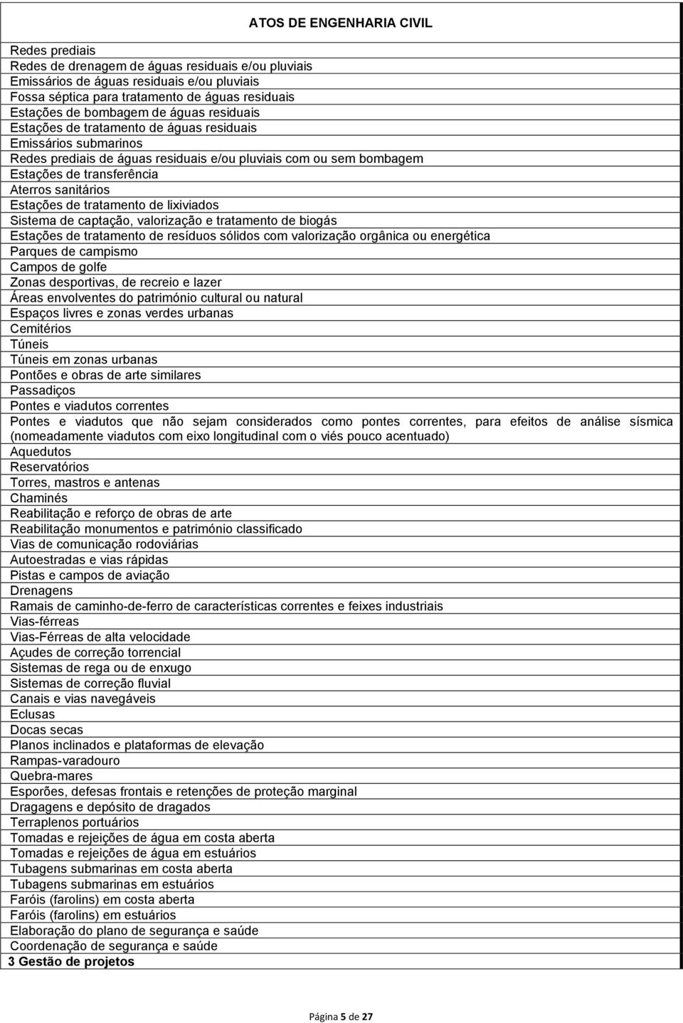 sanitários Estações de tratamento de lixiviados Sistema de captação, valorização e tratamento de biogás Estações de tratamento de resíduos sólidos com valorização orgânica ou energética Parques de