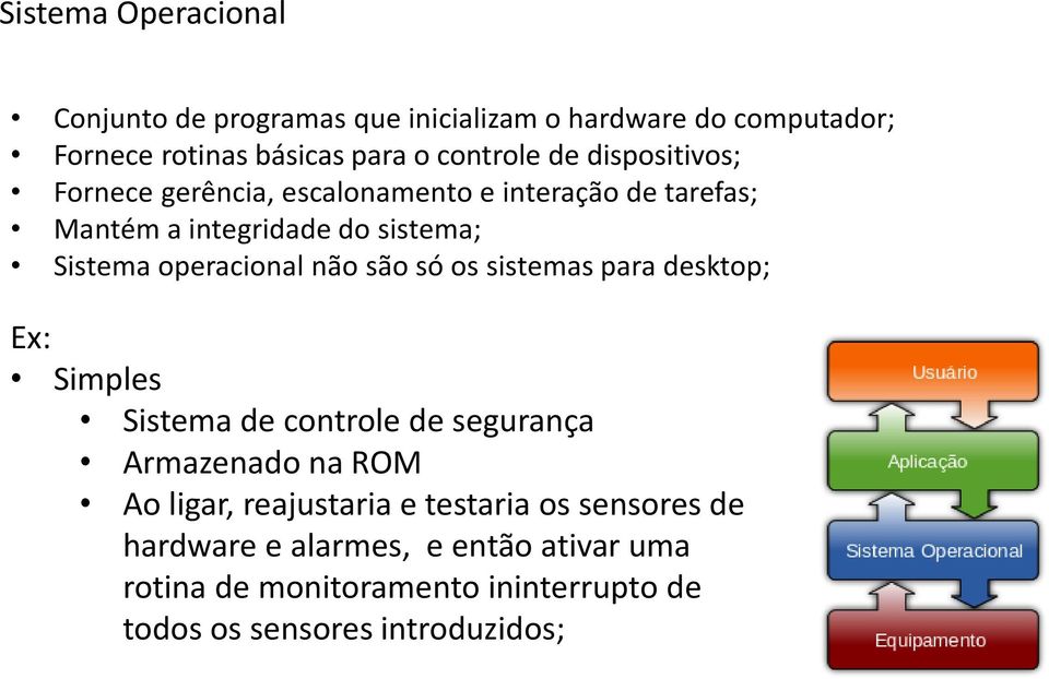 são só os sistemas para desktop; Ex: Simples Sistema de controle de segurança Armazenado na ROM Ao ligar, reajustaria e