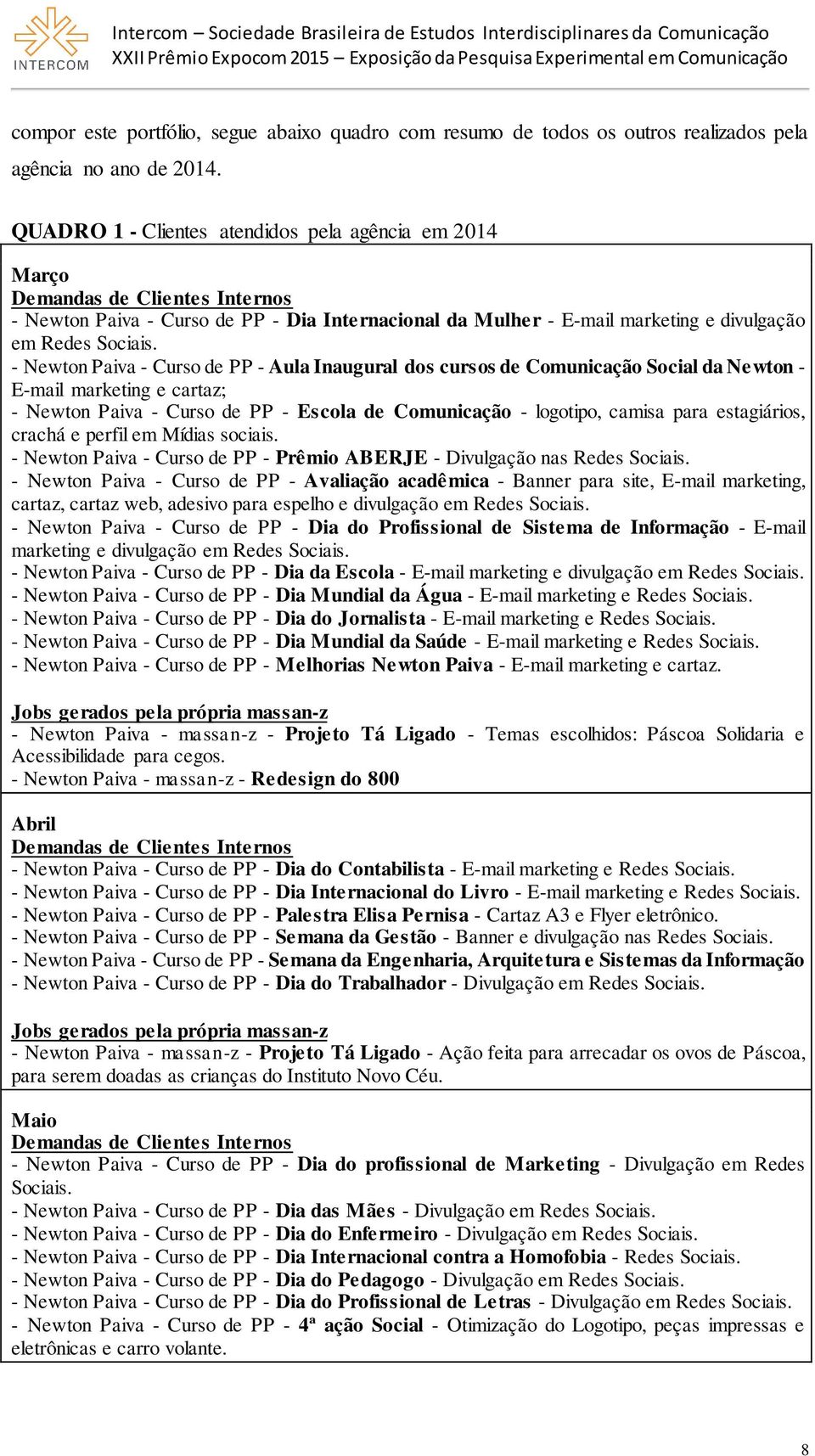 - Newton Paiva - Curso de PP - Aula Inaugural dos cursos de Comunicação Social da Newton - E-mail marketing e cartaz; - Newton Paiva - Curso de PP - Escola de Comunicação - logotipo, camisa para