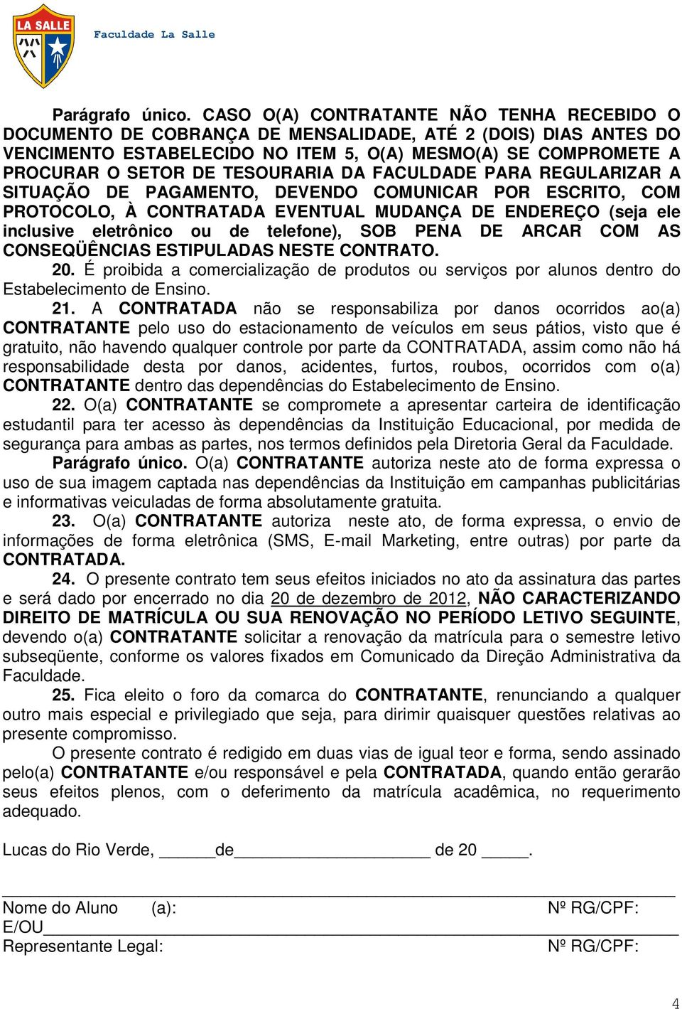 TESOURARIA DA FACULDADE PARA REGULARIZAR A SITUAÇÃO DE PAGAMENTO, DEVENDO COMUNICAR POR ESCRITO, COM PROTOCOLO, À CONTRATADA EVENTUAL MUDANÇA DE ENDEREÇO (seja ele inclusive eletrônico ou de