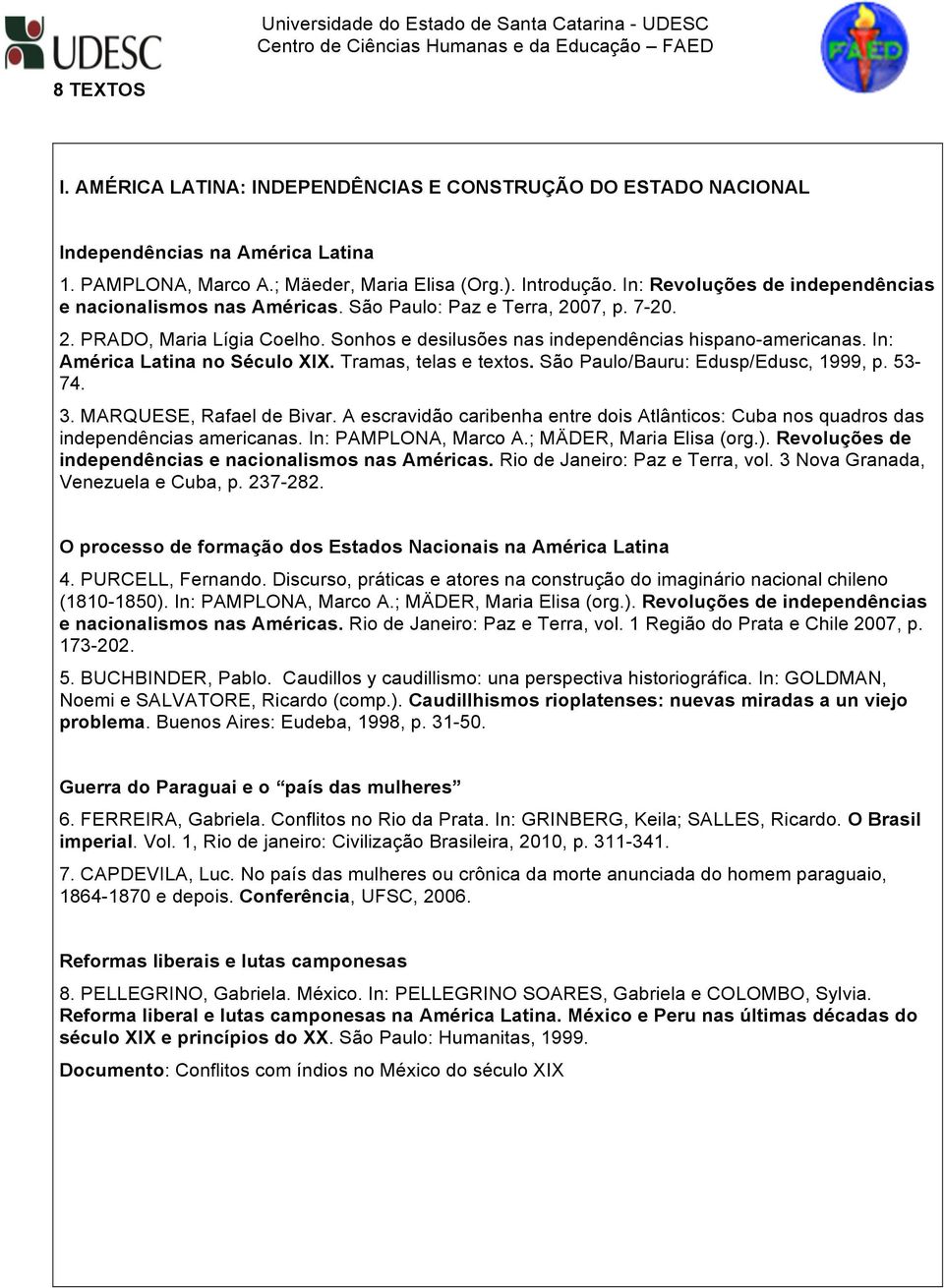 In: América Latina no Século XIX. Tramas, telas e textos. São Paulo/Bauru: Edusp/Edusc, 1999, p. 53-74. 3. MARQUESE, Rafael de Bivar.