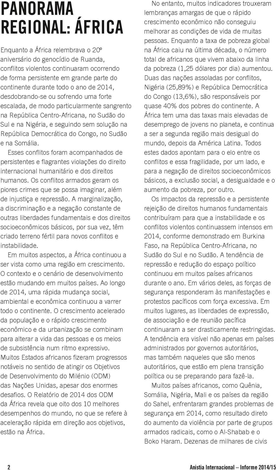 Democrática do Congo, no Sudão e na Somália. Esses conflitos foram acompanhados de persistentes e flagrantes violações do direito internacional humanitário e dos direitos humanos.