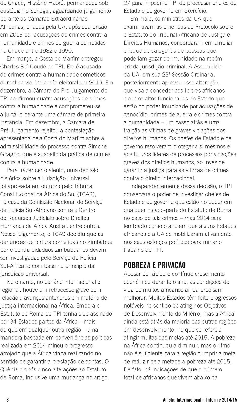 Ele é acusado de crimes contra a humanidade cometidos durante a violência pós-eleitoral em 2010.