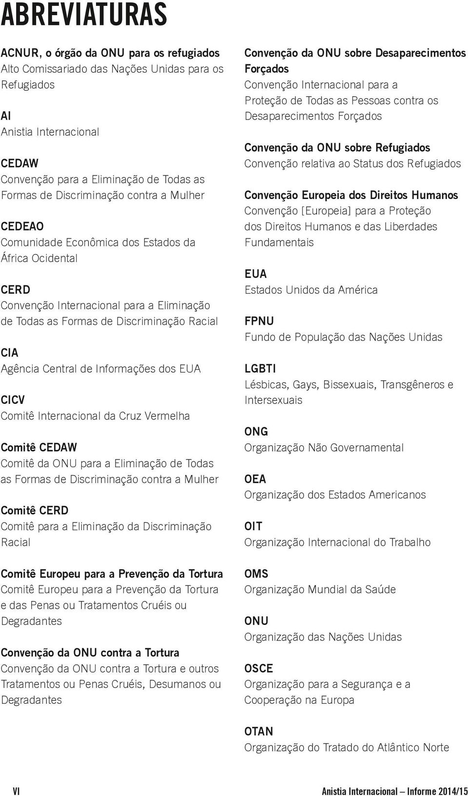 de Informações dos EUA CICV Comitê Internacional da Cruz Vermelha Comitê CEDAW Comitê da ONU para a Eliminação de Todas as Formas de Discriminação contra a Mulher Comitê CERD Comitê para a Eliminação