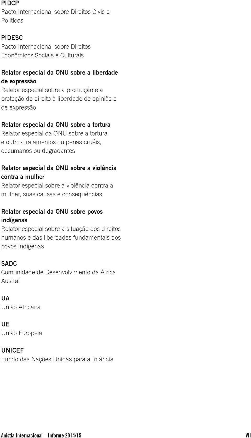 cruéis, desumanos ou degradantes Relator especial da ONU sobre a violência contra a mulher Relator especial sobre a violência contra a mulher, suas causas e consequências Relator especial da ONU