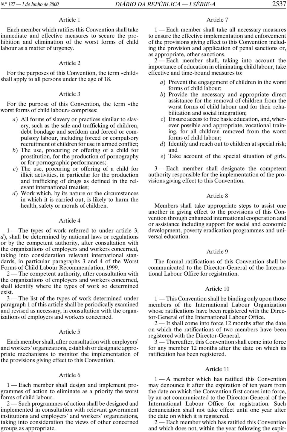 Article 3 For the purpose of this Convention, the term «the worst forms of child labour» comprises: a) All forms of slavery or practices similar to slavery, such as the sale and trafficking of