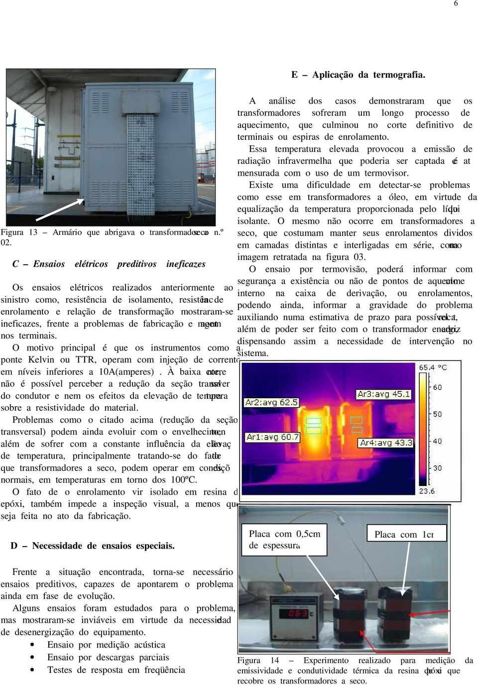 ineficazes, frente a problemas de fabricação e montagem nos terminais.