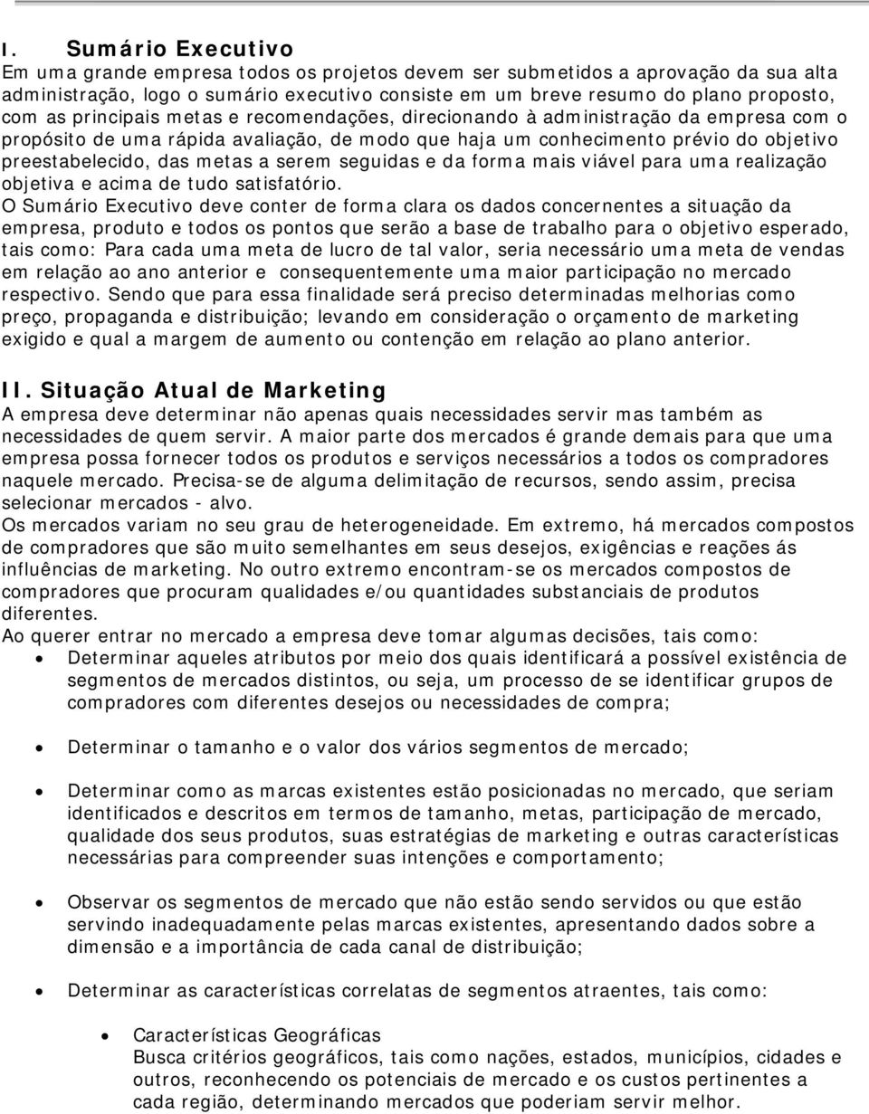 serem seguidas e da forma mais viável para uma realização objetiva e acima de tudo satisfatório.