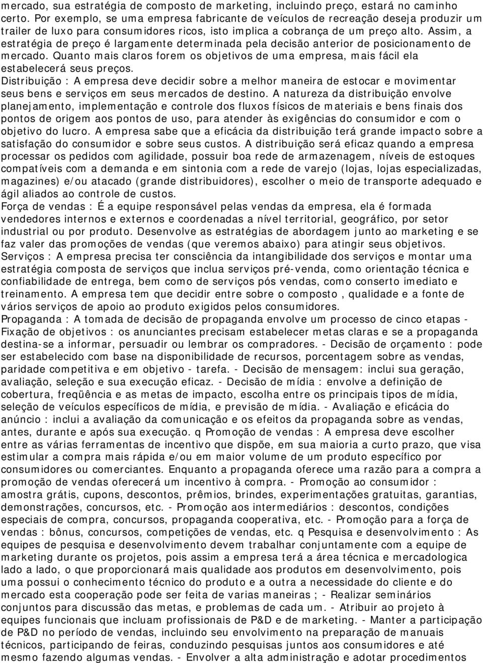 Assim, a estratégia de preço é largamente determinada pela decisão anterior de posicionamento de mercado. Quanto mais claros forem os objetivos de uma empresa, mais fácil ela estabelecerá seus preços.