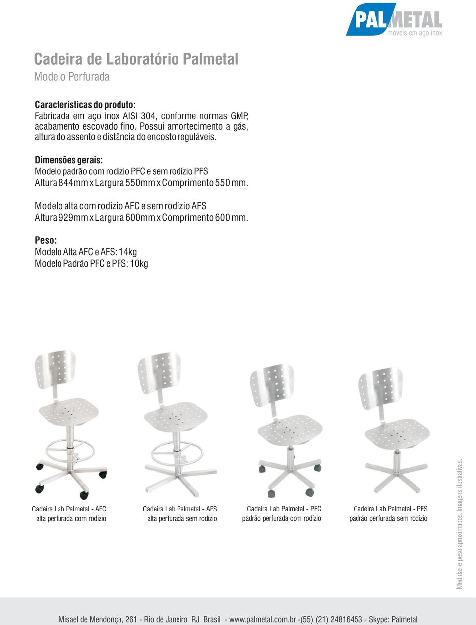 Dimensões gerais: Modelo padrão com rodízio PFC e sem rodízio PFS Altura 844mm x Largura 550mm x Comprimento 550 mm.