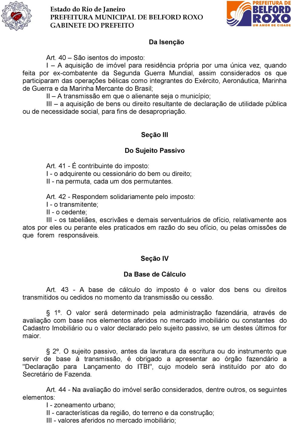 operações bélicas como integrantes do Exército, Aeronáutica, Marinha de Guerra e da Marinha Mercante do Brasil; II A transmissão em que o alienante seja o município; III a aquisição de bens ou