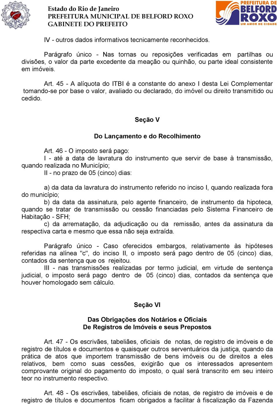 45 - A alíquota do ITBI é a constante do anexo I desta Lei Complementar tomando-se por base o valor, avaliado ou declarado, do imóvel ou direito transmitido ou cedido.