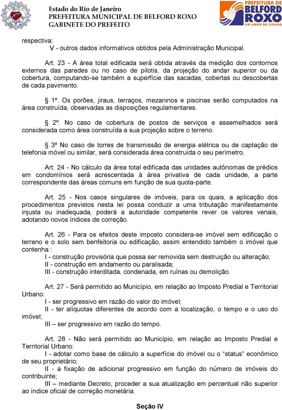 das sacadas, cobertas ou descobertas de cada pavimento. 1º. Os porões, jiraus, terraços, mezaninos e piscinas serão computados na área construída, observadas as disposições regulamentares. 2º.