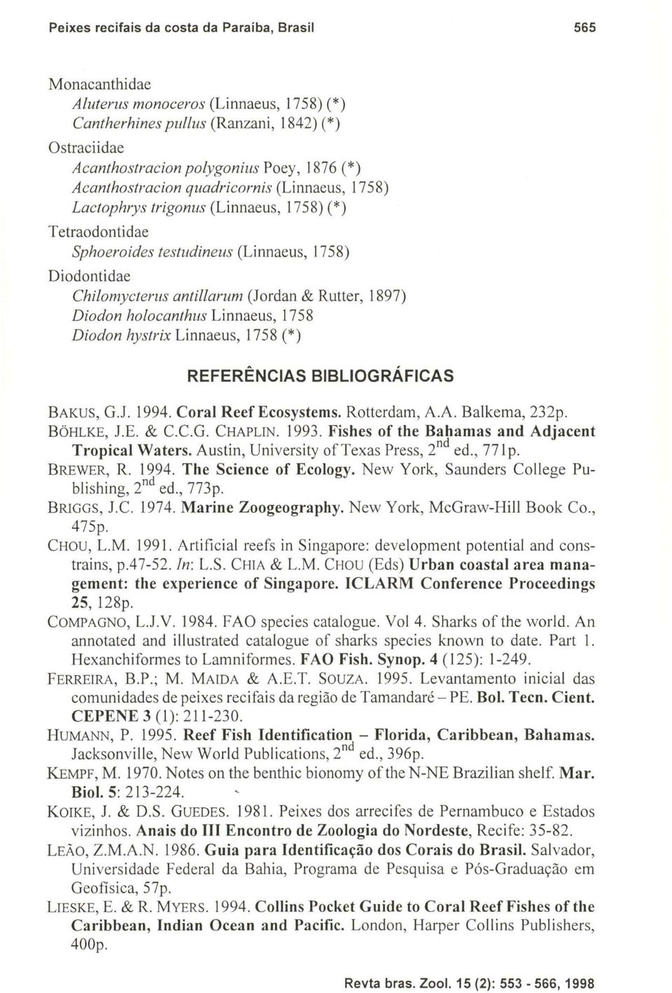 1897) Diodon h%canthus Linnaeus, 1758 Diodon hystrix Linnaeus, 1758 (*) REFERÊNCIAS BIBLIOGRÁFICAS BAKUS, G.J. 1994. Coral ReefEcosystems. Rotterdam, A.A. Balkema, 232p. BÓHLKE, 1.E. & c.c.g. CHAPLIN.