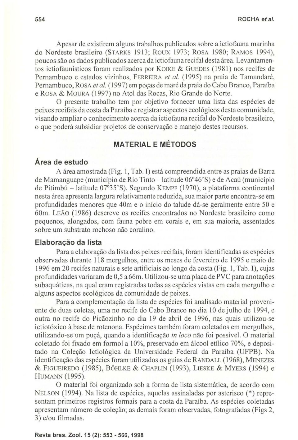 . (1995) na praia de Tamandaré, Pernambuco, ROSA et ai. ( 1997) em poças de maré da praia do Cabo Branco, Paraíba e ROSA & MOURA (1997) no Atol das Rocas, Rio Grande do Norte.