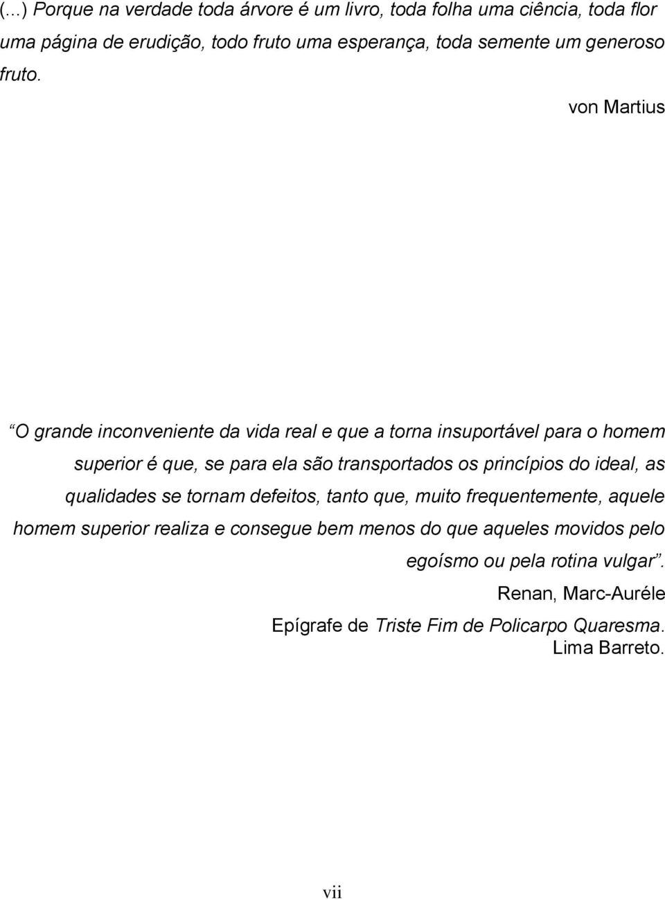 von Martius O grande inconveniente da vida real e que a torna insuportável para o homem superior é que, se para ela são transportados os