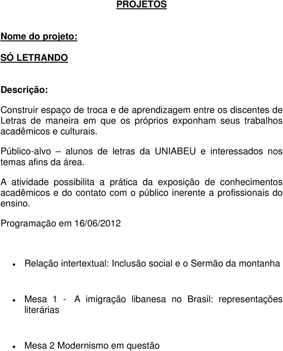 A atividade possibilita a prática da exposição de conhecimentos acadêmicos e do contato com o público inerente a profissionais do ensino.