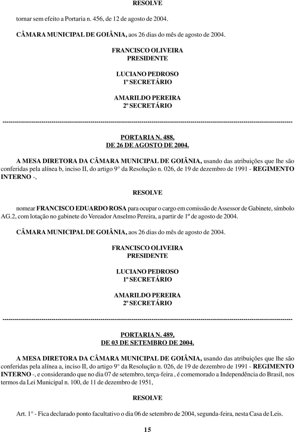 026, de 19 de dezembro de 1991 - REGIMENTO INTERNO -, nomear FRANCISCO EDUARDO ROSA para ocupar o cargo em comissão de Assessor de Gabinete, símbolo AG.