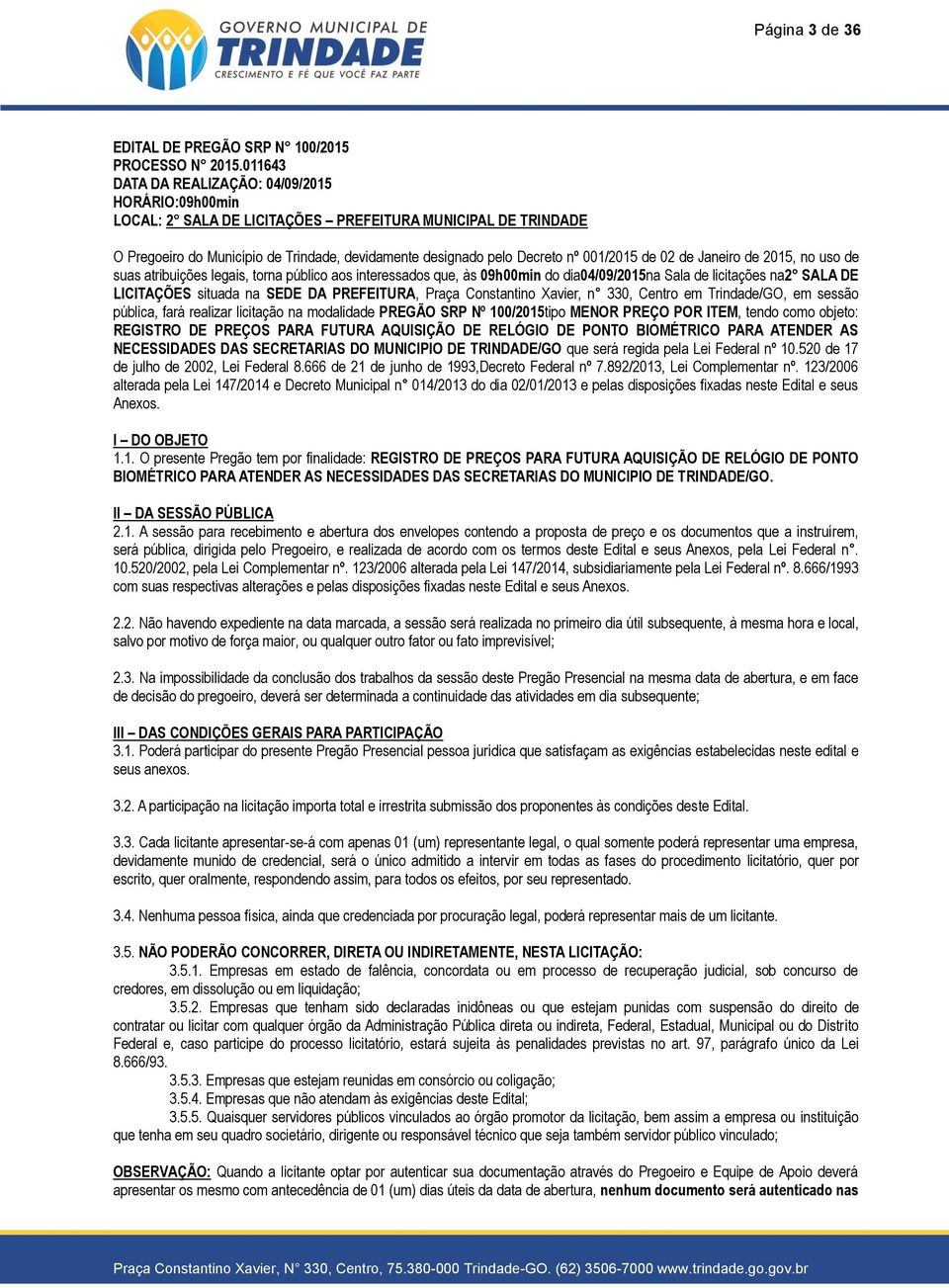 001/2015 de 02 de Janeiro de 2015, no uso de suas atribuições legais, torna público aos interessados que, às 09h00min do dia04/09/2015na Sala de licitações na2 SALA DE LICITAÇÕES situada na SEDE DA