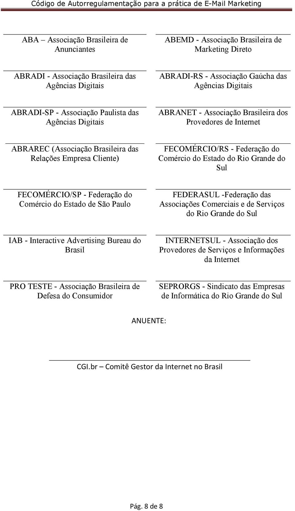 Associação Brasileira de Marketing Direto ABRADI-RS - Associação Gaúcha das Agências Digitais ABRANET - Associação Brasileira dos Provedores de Internet FECOMÉRCIO/RS - Federação do Comércio do