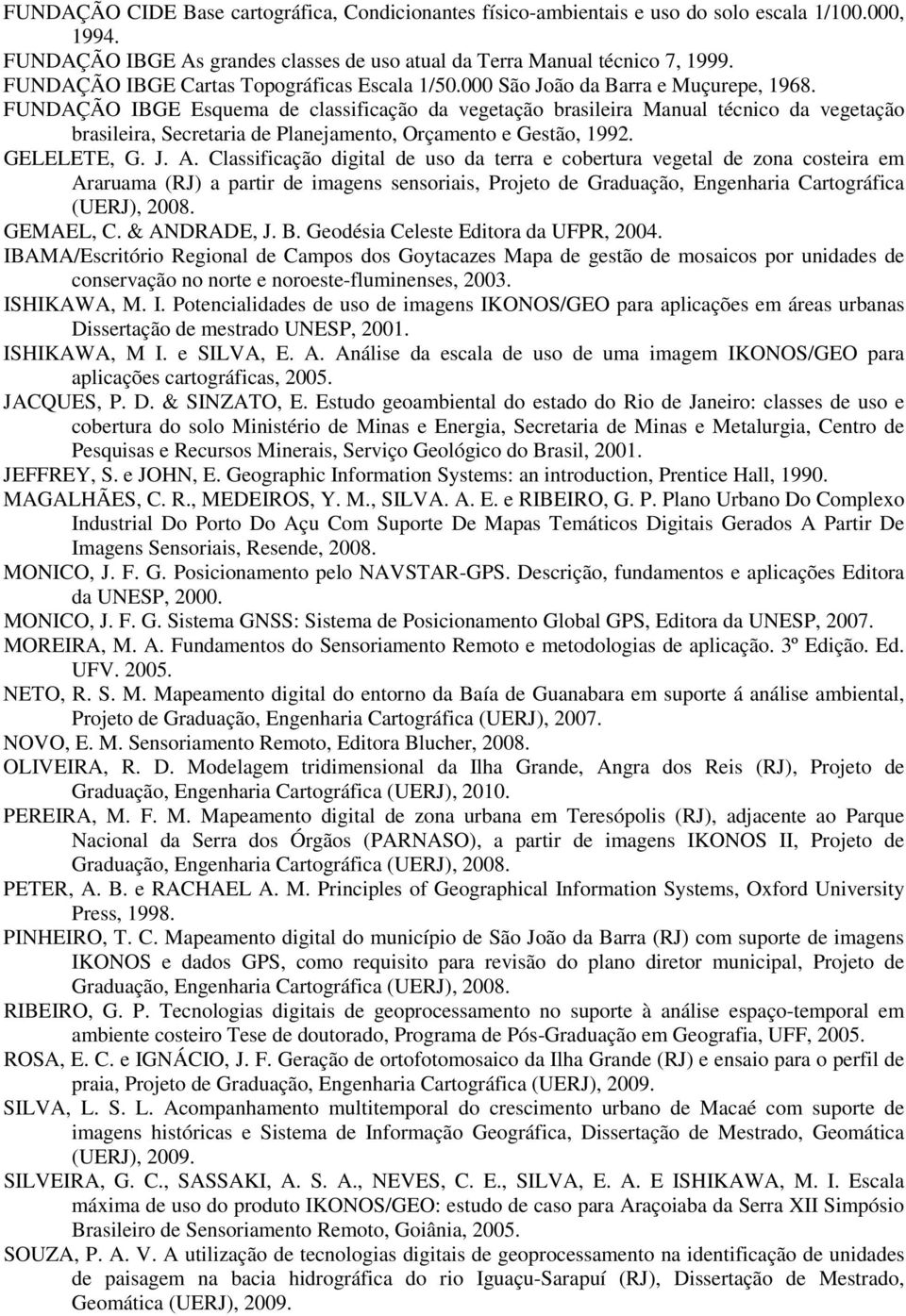 FUNDAÇÃO IBGE Esquema de classificação da vegetação brasileira Manual técnico da vegetação brasileira, Secretaria de Planejamento, Orçamento e Gestão, 1992. GELELETE, G. J. A.