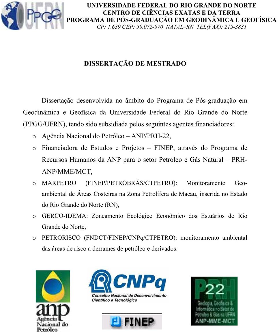 (PPGG/UFRN), tendo sido subsidiada pelos seguintes agentes financiadores: o Agência Nacional do Petróleo ANP/PRH-22, o Financiadora de Estudos e Projetos FINEP, através do Programa de Recursos