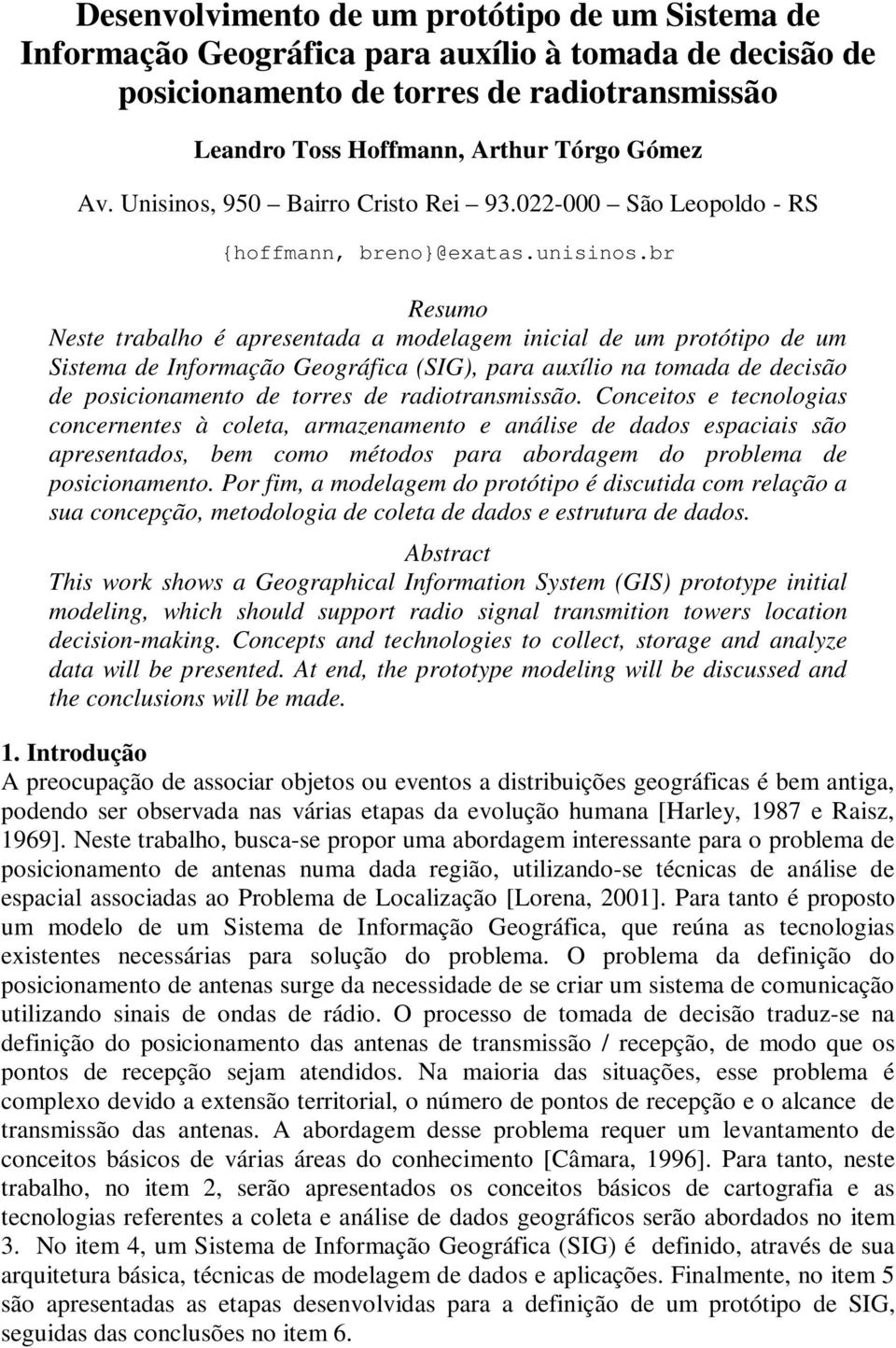 br Resumo Neste trabalho é apresentada a modelagem inicial de um protótipo de um Sistema de Informação Geográfica (SIG), para auxílio na tomada de decisão de posicionamento de torres de