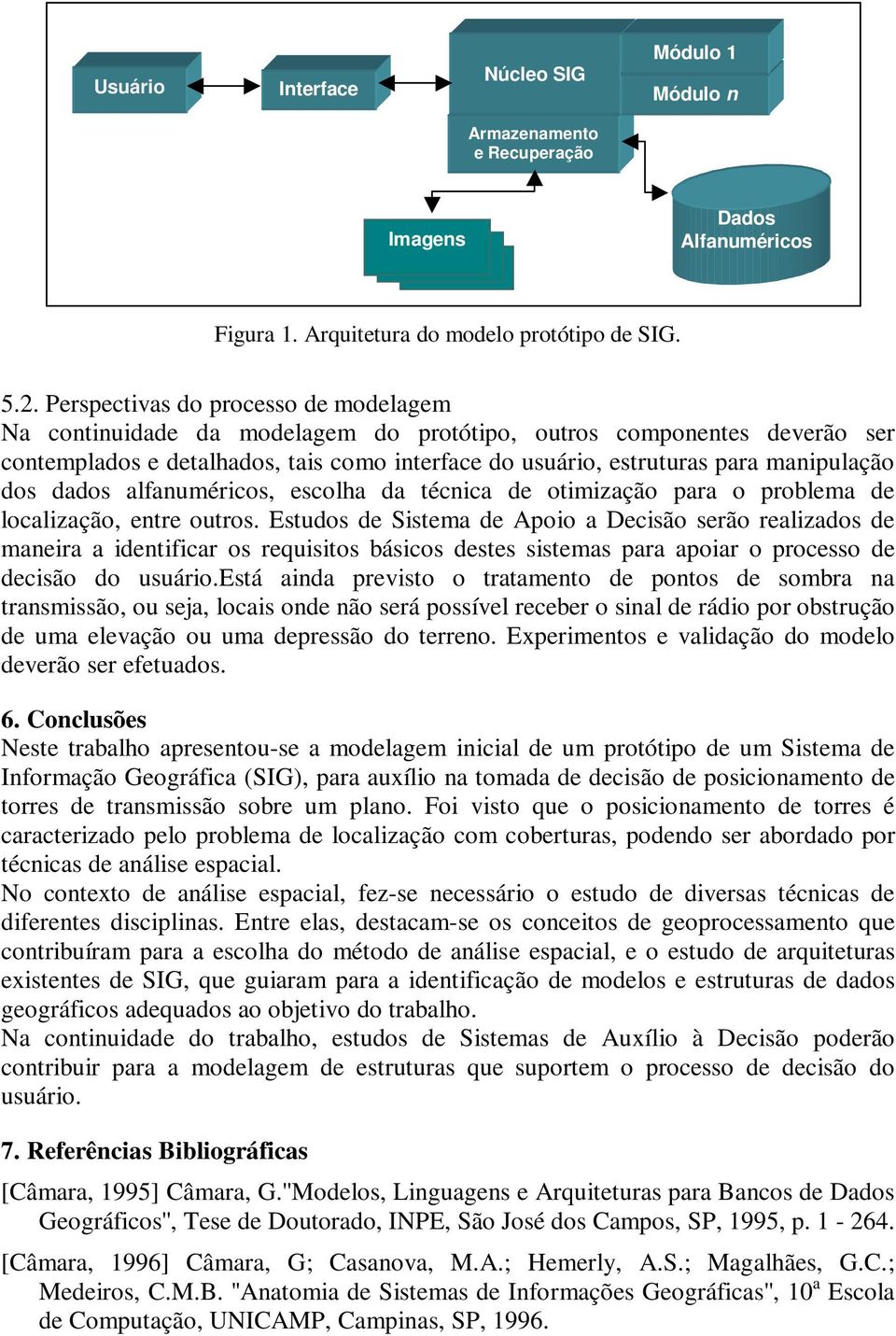 dos dados alfanuméricos, escolha da técnica de otimização para o problema de localização, entre outros.