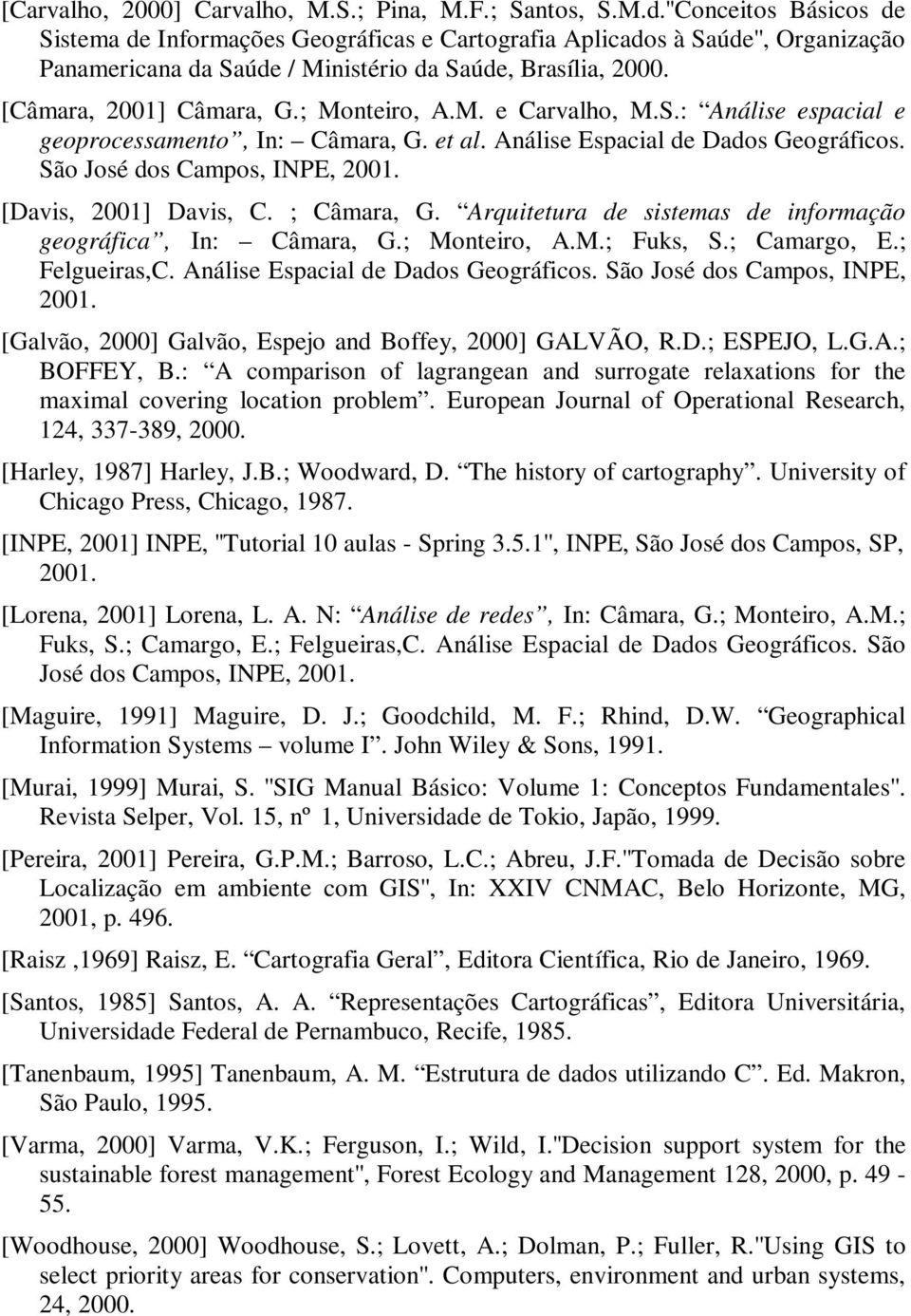 ; Monteiro, A.M. e Carvalho, M.S.: Análise espacial e geoprocessamento, In: Câmara, G. et al. Análise Espacial de Dados Geográficos. São José dos Campos, INPE, 2001. [Davis, 2001] Davis, C.