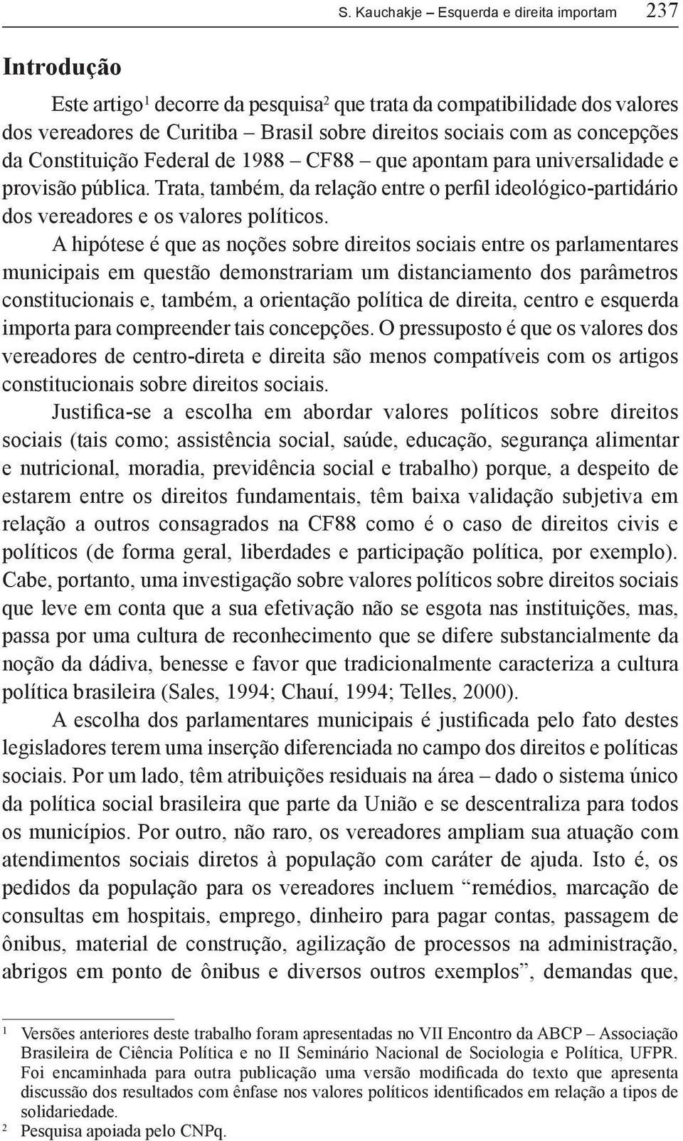 Trata, também, da relação entre o perfil ideológico-partidário dos vereadores e os valores políticos.