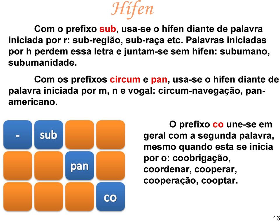 Com os prefixos circum e pan, usa-se o hífen diante de palavra iniciada por m, n e vogal: circum-navegação,