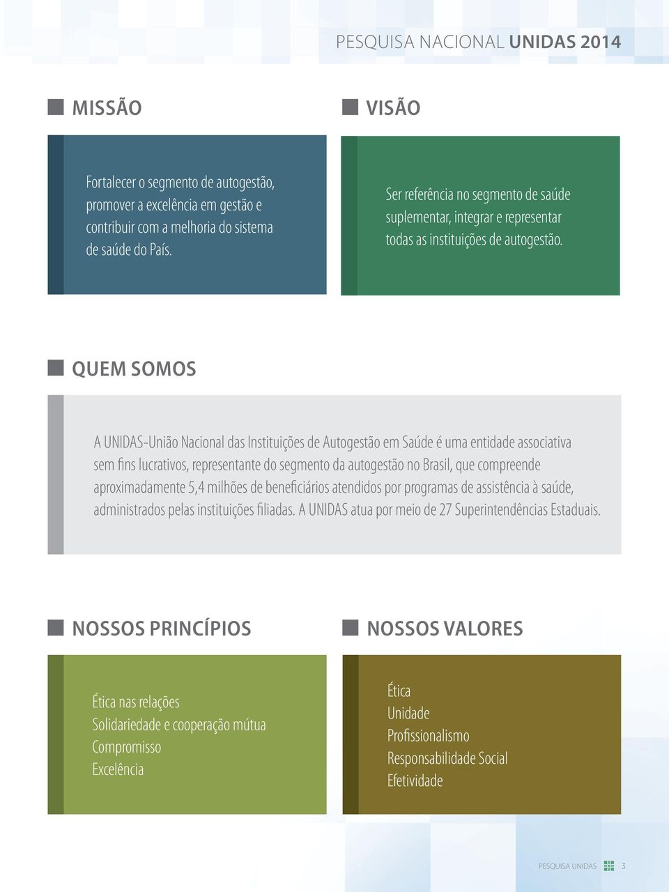 QUEM SOMOS A UNIDAS-União Nacional das Instituições de Autogestão em Saúde é uma entidade associativa sem fins lucrativos, representante do segmento da autogestão no Brasil, que compreende