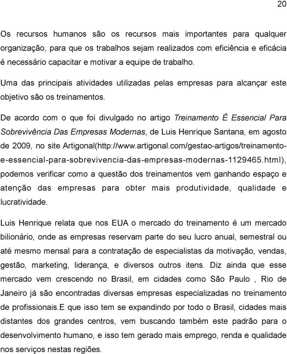 De acordo com o que foi divulgado no artigo Treinamento É Essencial Para Sobrevivência Das Empresas Modernas, de Luis Henrique Santana, em agosto de 2009, no site Artigonal(http://www.artigonal.