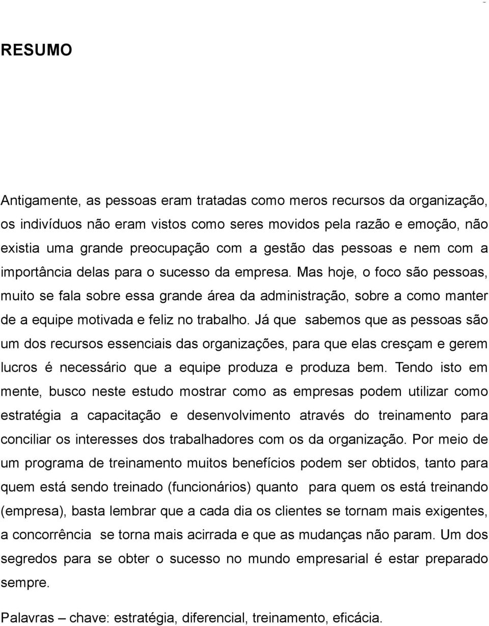 Mas hoje, o foco são pessoas, muito se fala sobre essa grande área da administração, sobre a como manter de a equipe motivada e feliz no trabalho.