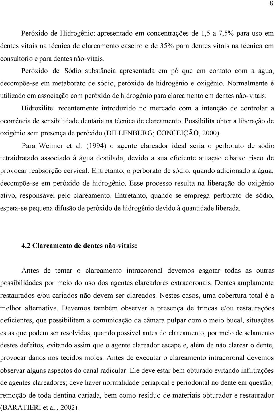 Normalmente é utilizado em associação com peróxido de hidrogênio para clareamento em dentes não-vitais.