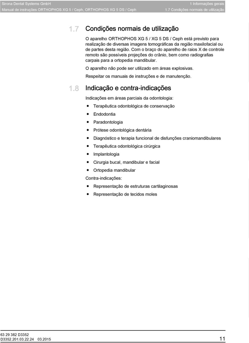 Com o braço do aparelho de raios X de controle remoto são possíveis projeções do crânio, bem como radiografias carpais para a ortopedia mandibular.